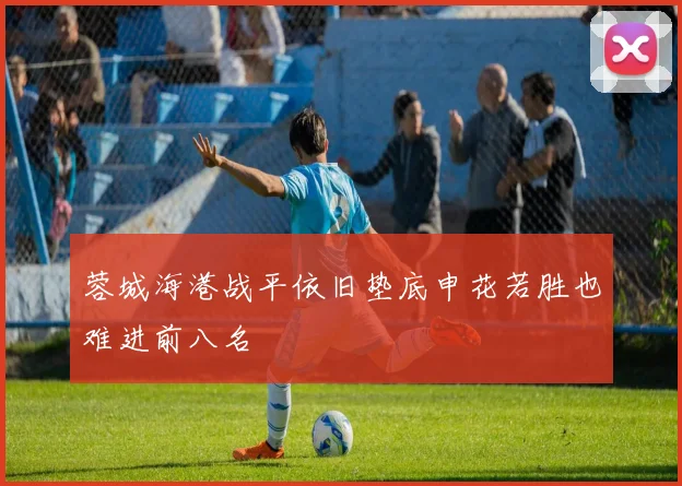 蓉城海港战平依旧垫底申花若胜也难进前八名