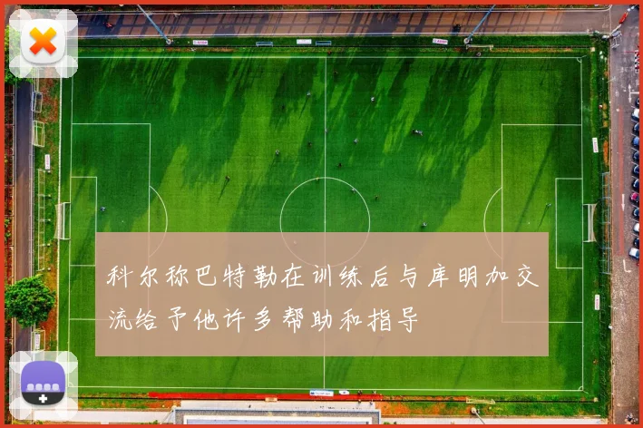 科尔称巴特勒在训练后与库明加交流给予他许多帮助和指导